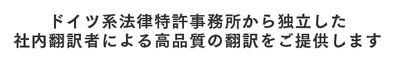 ドイツ系法律特許事務所から独立した社内翻訳者による高品質の翻訳をご提供します